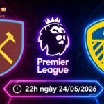 Soi kèo West Ham vs Leeds, 22h ngày 24/5 - Ngoại hạng Anh